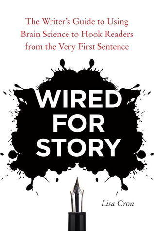 Wired for Story: The Writer's Guide to Using Brain Science to Hook Readers from the Very First Sentence by Lisa Cron