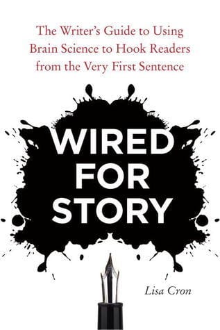 Wired for Story: The Writer's Guide to Using Brain Science to Hook Readers from the Very First Sentence by Lisa Cron